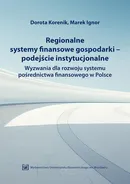 Regionalne systemy finansowe gospodarki-podejście instytucjonalne. Wyzwania dla rozwoju systemu pośrednictwa finansowego w Polsce - Dorota Korenik