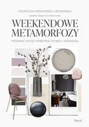 Weekendowe metamorfozy Podkręć swoje wnętrze szybko i niedrogo - Bobocińska-Czerwińska Katarzyna