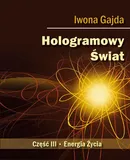 Hologramowy Świat III. Energia Życia - Iwona Gajda