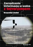 Zarządzanie informacją w walce z terroryzmem - Outlet - Krzysztof Liedel
