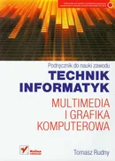 Technik informatyk Multimedia i grafika komputerowa Podręcznik do nauki zawodu - Tomasz Rudny