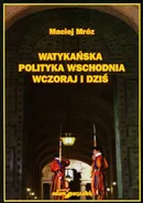 Watykańska polityka wschodnia wczoraj i dziś - Maciej Mróz