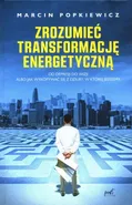 Zrozumieć transformację energetyczną - Marcin Popkiewicz