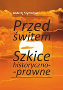 Przed świtem. Szkice historyczno-prawne - Andrzej Szymański