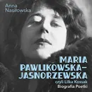 Maria Pawlikowska-Jasnorzewska, czyli Lilka Kossak. Biografia Poetki - Anna Nasiłowska