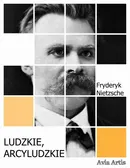 Ludzkie, arcyludzkie - Fryderyk Nietzsche