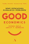 Good Economics Nowe Rozwiązania globalnych problemów - Abhijit V. Banerjee