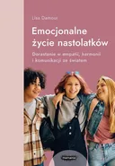 Emocjonalne życie nastolatków. Dorastanie w empatii, harmonii i komunikacji ze światem - Lisa Damour
