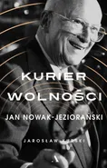 Kurier wolności. Jan Nowak-Jeziorański - Jarosław Kurski