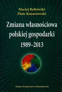 Zmiana własnościowa polskiej gospodarki 1989-2013 - Maciej Bałtowski