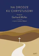 Na drodze ku Chrystusowi - Gerhard Müller Kard.