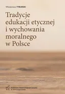 Tradycje edukacji etycznej i wychowania moralnego w Polsce - Włodzimierz Tyburski