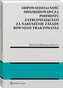 Odpowiedzialność odszkodowawcza podmiotu zatrudniającego za naruszenie zasady równego traktowania - Marzena Szabłowska-Juckiewicz