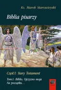 Biblia pisarzy, cz. I: Stary Testament, t. 1: Biblio, Ojczyzno moja. Na początku… - Marek Starowieyski
