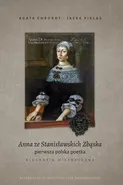 Anna ze Stanisławskich Zbąska, pierwsza polska poetka. Biografia historyczna - Jacek Pielas