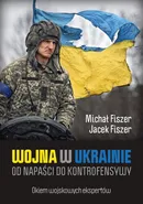 Wojna w Ukrainie. Od napaści do kontrofensywy - Jacek Fiszer