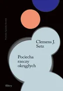 Pociecha rzeczy okrągłych - Clemens J. Setz