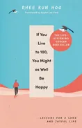 If You Live To 100, You Might As Well Be Happy - Hoo Rhee Kun