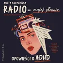 Radio w mojej głowie. Opowieści o ADHD - Aneta Korycińska