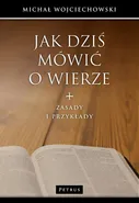 Jak dziś mówić o wierze - Michał Wojciechowski