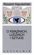 O książkach, ludziach i sztuce - Ryszard Kapuściński