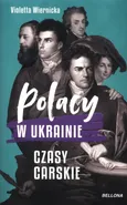 Polacy w Ukrainie Czasy carskie - Violetta Wiernicka