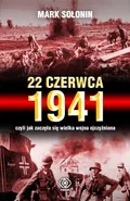 22 czerwca 1941 czyli jak zaczęła się Wielka Wojna Ojczyźniana - Mark Sołonin