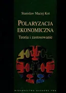 Polaryzacja ekonomiczna Teoria i zastosowanie - Kot Stanisław Maciej
