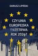 Czy Unia Europejska przetrwa rok 2024? - Lipiński Dariusz
