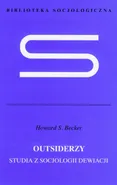 Outsiderzy Studia z socjologii dewiacji - Becker Howard S.