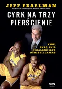 Cyrk na trzy pierścienie. Kobe, Shaq, Phil i szalone lata dynastii Lakers - Jeff Pearlman
