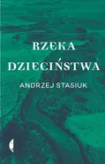 Rzeka dzieciństwa - Andrzej Stasiuk