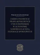 Zakres ingerencji prawa konkurencji unii europejskiej w autonomię samoregulacyjną federacji sportowych - Wojciech Lewandowski