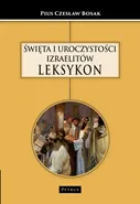 ŚWIĘTA I UROCZYSTOŚCI IZRAELITÓW LEKSYKON - Czesław Bosak