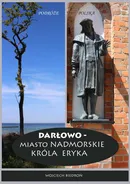 Darłowo - Miasto nadmorskie króla Eryka - Wojciech Biedroń