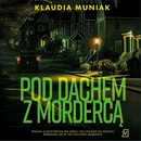 Pod dachem z mordercą - Klaudia Muniak