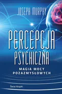Percepcja psychiczna: magia mocy pozazmysłowej (wydanie pocketowe) - Joseph Murphy
