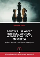 Polityka USA wobec Bliskiego Wschodu w dobie rywalizacji mocarstw Analiza wyzwań i możliwości dla regionu - Fiedler Radosław