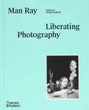 Man Ray: Liberating Photography - Wendy Grossman