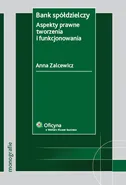 Bank spółdzielczy Aspekty prawne tworzenia i funkcjonowania - Anna Zalcewicz