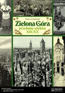 Zielona Góra przełomu wieków XIX/XX - Tomasz Czyżniewski
