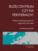 Bliżej centrum czy na peryferiach? Polskie kontakty gospodarcze z zagranicą w XX wieku - Outlet - Leszek Jasiński