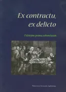 Ex contractu, ex delitio Z dziejów prawa zobowiązań