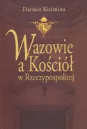 Wazowie a Kościół w Rzeczypospolitej - Dariusz Kuźmina