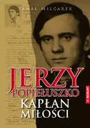 Jerzy Popiełuszko kapłan milości - Paweł Milcarek