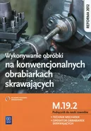 Wykonywanie obróbki na konwencjonalnych obrabiarkach skrawających Podręcznik do nauki zawodów M.19.2 - Janusz Figurski