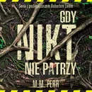 Gdy nikt nie patrzy - M.M. Perr