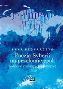 Poezja Syberii na przełomie epok - Anna Bednarczyk