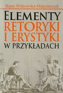 Elementy retoryki i erystyki w przykładach - Beata Witkowska-Maksimczuk