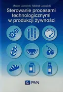 Sterowanie procesami technologicznymi w produkcji żywności - Marek Ludwicki